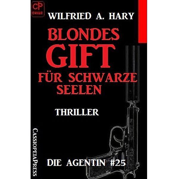 Blondes Gift für schwarze Seelen: Die Agentin #25, Wilfried A. Hary