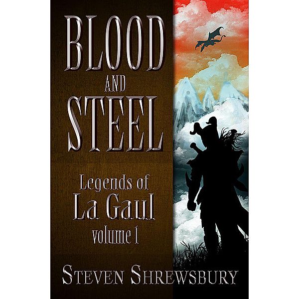 Blood and Steel (Legends of La Gaul, #1) / Legends of La Gaul, Steven Shrewsbury