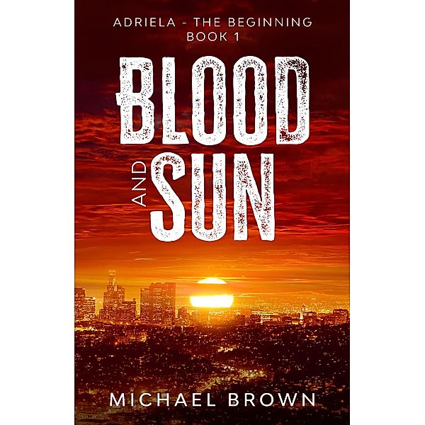 Blood and Sun: Adriela - The Beginning (Book 1) / Blood and Sun, Michael Brown