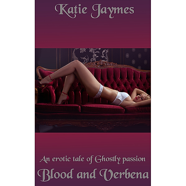 Blood And Verbena: An Erotic Tale Of Ghostly Passion, Katie Jaymes