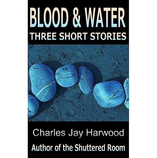 Blood and Water: Three Short Stories, Charles Jay Harwood