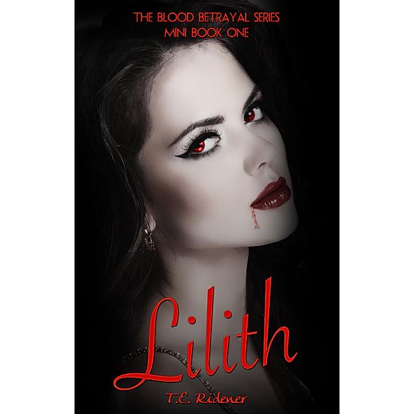 Blood Betrayal: Lilith (The Blood Betrayal Series, Mini Book 1), T. E. Ridener