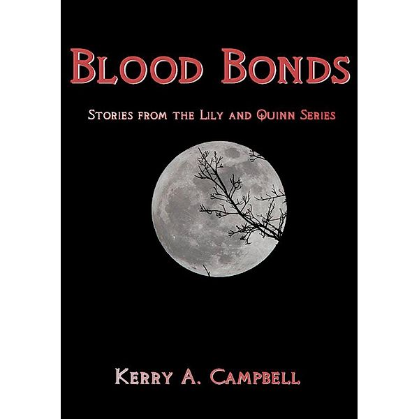 Blood Bonds: Stories From the Lily and Quinn Series, Kerry A. Campbell