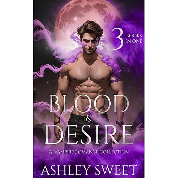 Blood & Desire: A Paranormal Vampire Romance Collection, Ashley Sweet