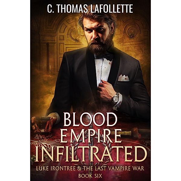 Blood Empire Infiltrated (Luke Irontree & The Last Vampire War, #6) / Luke Irontree & The Last Vampire War, C. Thomas Lafollette