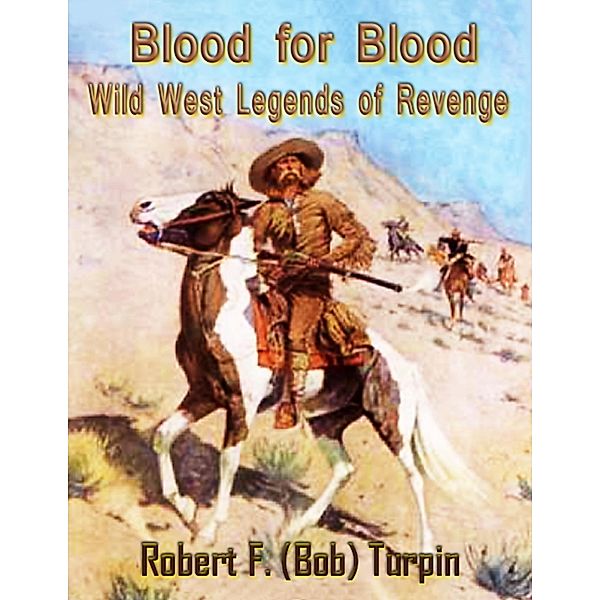 Blood for Blood: Wild West Legends of Revenge, Robert F. (Bob) Turpin