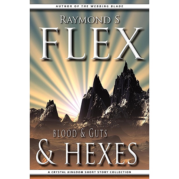 Blood & Guts & Hexes: A Crystal Kingdom Short Story Collection, Raymond S Flex