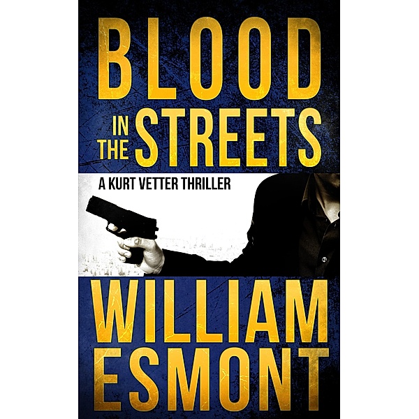 Blood in the Streets: A Kurt Vetter Thriller (The Reluctant Hero, #3) / The Reluctant Hero, William Esmont