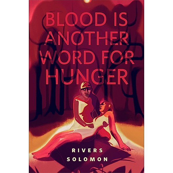 Blood Is Another Word for Hunger / Tor Books, Rivers Solomon
