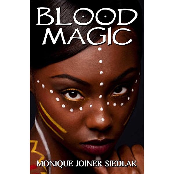 Blood Magic (African Spirituality Beliefs and Practices, #9) / African Spirituality Beliefs and Practices, Monique Joiner Siedlak