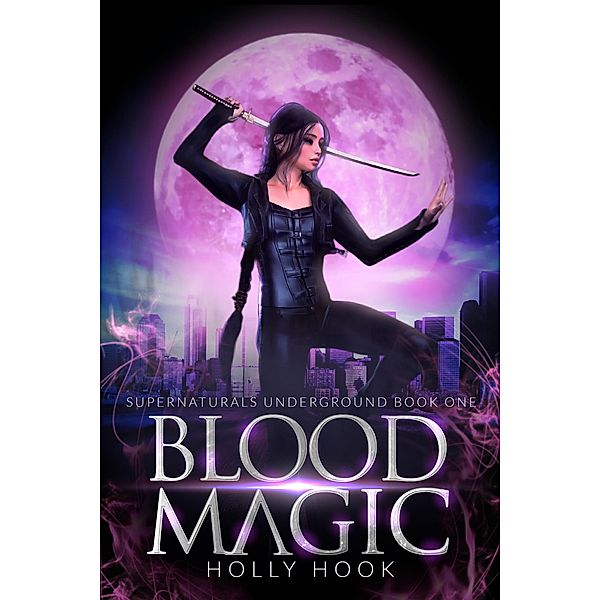Blood Magic [Supernaturals Underground, Book 1] / Supernaturals Underground, Holly Hook