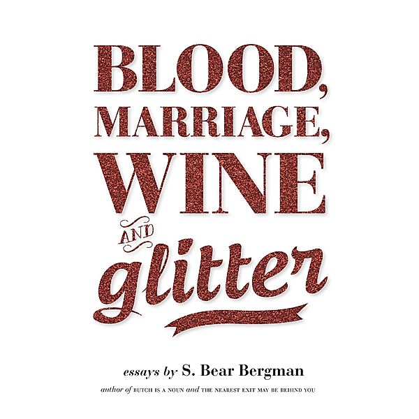 Blood, Marriage, Wine, & Glitter, S. Bear Bergman