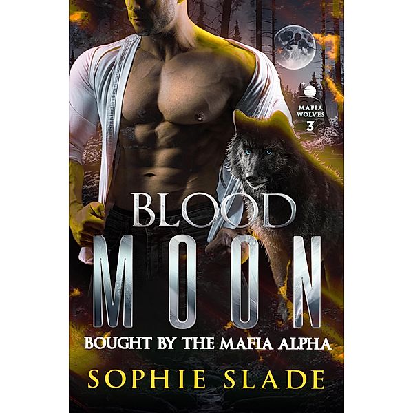 Blood Moon: Bought by the Mafia Alpha: Volume 3 (Mafia Wolves, #3) / Mafia Wolves, Sophie Slade