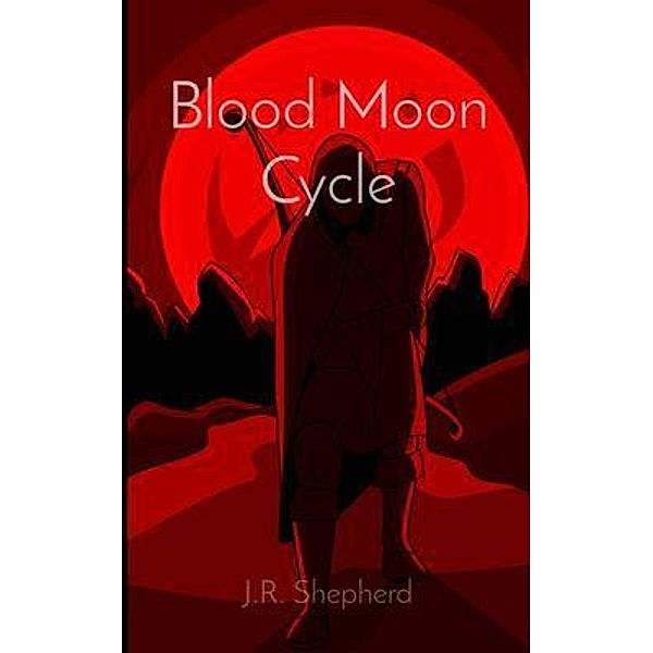 Blood Moon Cycle / J.R. Shepherd, J. R. Shepherd