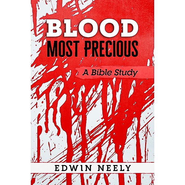 Blood Most Precious - A Bible Study, Edwin Neely