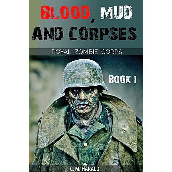 Blood, Mud and Corpses (A Royal Zombie Corps Story), C. M. Harald