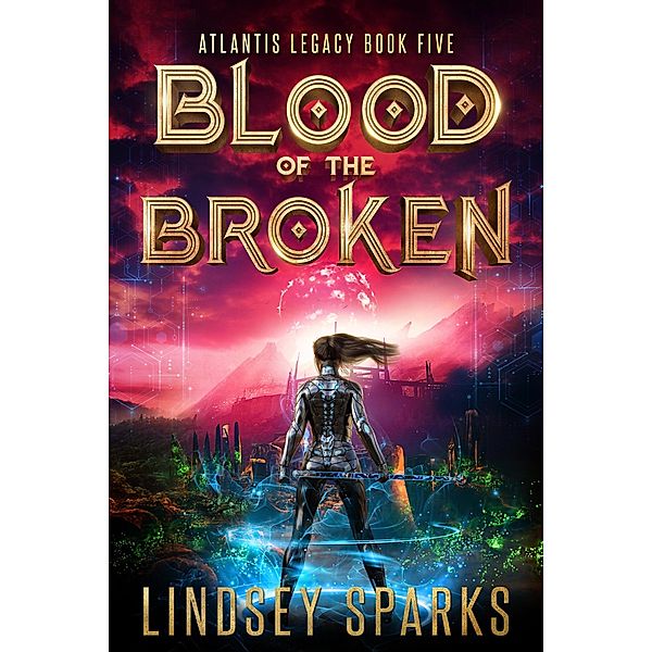 Blood of the Broken (Atlantis Legacy, #5) / Atlantis Legacy, Lindsey Sparks, Lindsey Fairleigh