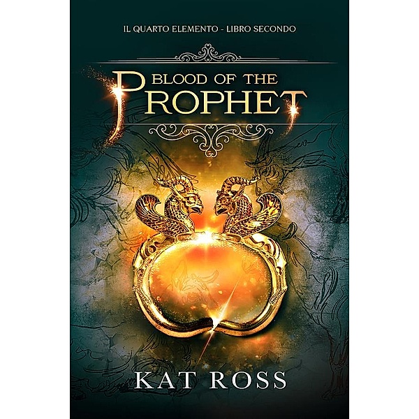 Blood Of The Prophet (Il Quarto Elemento Vol. 2), Kat Ross