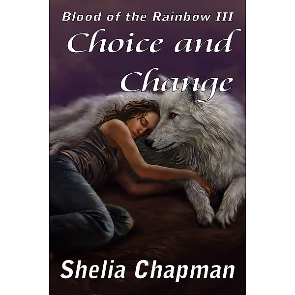 Blood of the Rainbow: Choice and Change: Blood of the Rainbow book 3, Shelia Chapman
