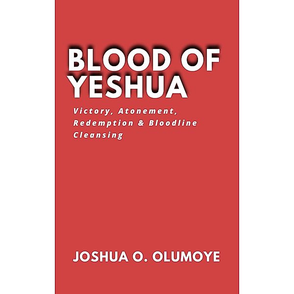 Blood of Yeshua (Victory, Atonement, Redemption & Bloodline Cleansing), Joshua Olumoye