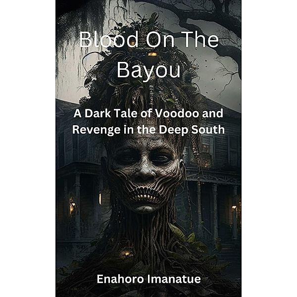 Blood on the Bayou: A Dark Tale of Voodoo and Revenge in the Deep South, Enahoro Imanatue