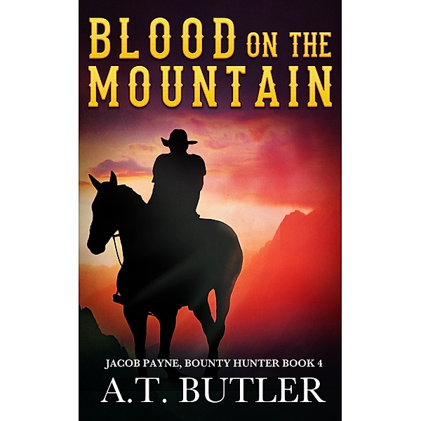 Blood on the Mountain (Jacob Payne, Bounty Hunter, #4) / Jacob Payne, Bounty Hunter, A. T. Butler
