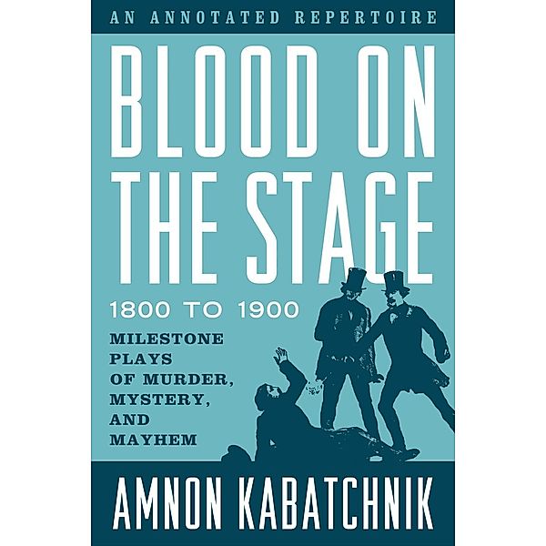 Blood on the Stage, 1800 to 1900 / Rowman & Littlefield Publishers, Amnon Kabatchnik