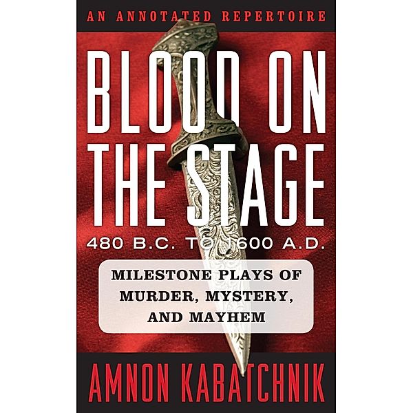 Blood on the Stage, 480 B.C. to 1600 A.D. / Rowman & Littlefield Publishers, Amnon Kabatchnik