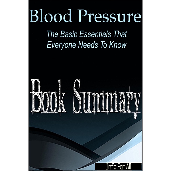 Blood Pressure - Essentials Everyone Needs To Know (Summary), Info For All