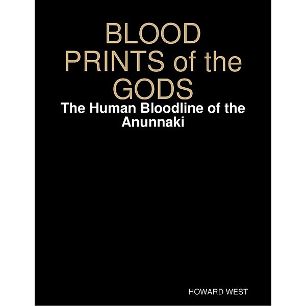 Blood Prints of the Gods: The Human Bloodline of the Anunnaki, Howard West