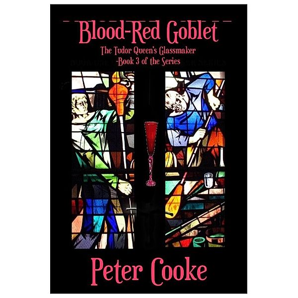Blood-Red Goblet (The Tudor Queen's Glassmaker Series, #4), Peter Cooke