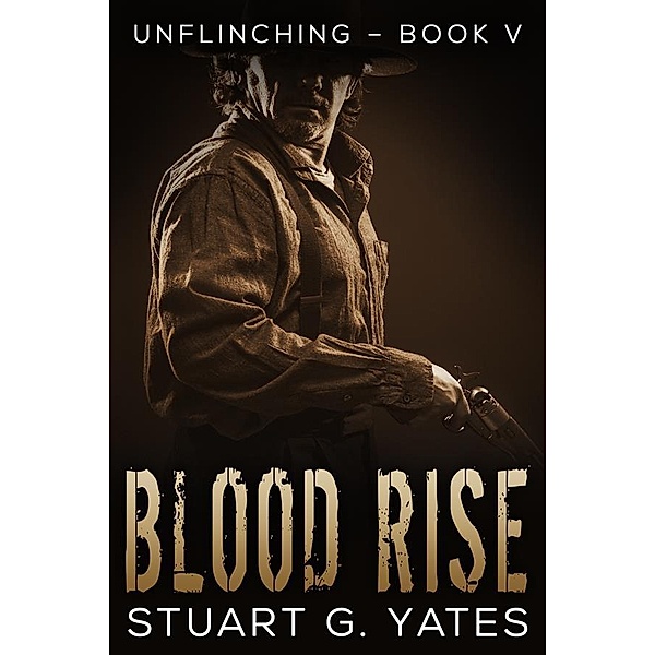 Blood Rise / Unflinching Bd.5, Stuart G. Yates