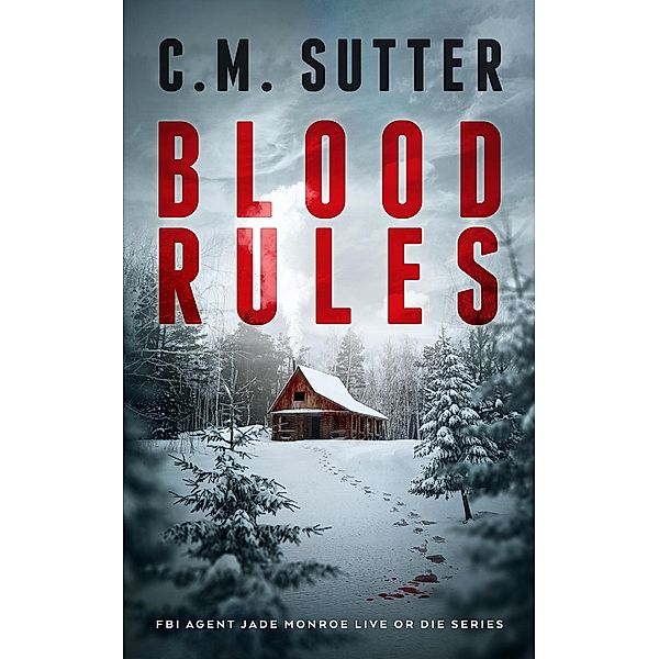 Blood Rules (FBI Agent Jade Monroe Live or Die Series, #7) / FBI Agent Jade Monroe Live or Die Series, C. M. Sutter