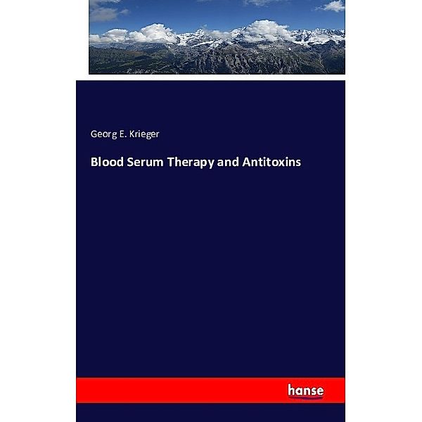 Blood Serum Therapy and Antitoxins, Georg E. Krieger