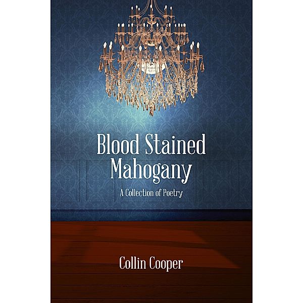 Blood Stained Mahogany: A Collection of Poetry, Collin Cooper