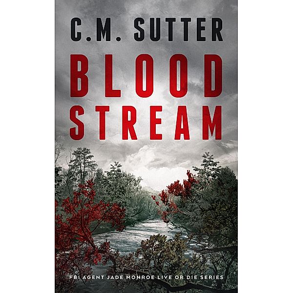 Blood Stream (FBI Agent Jade Monroe Live or Die Series, #6) / FBI Agent Jade Monroe Live or Die Series, C. M. Sutter