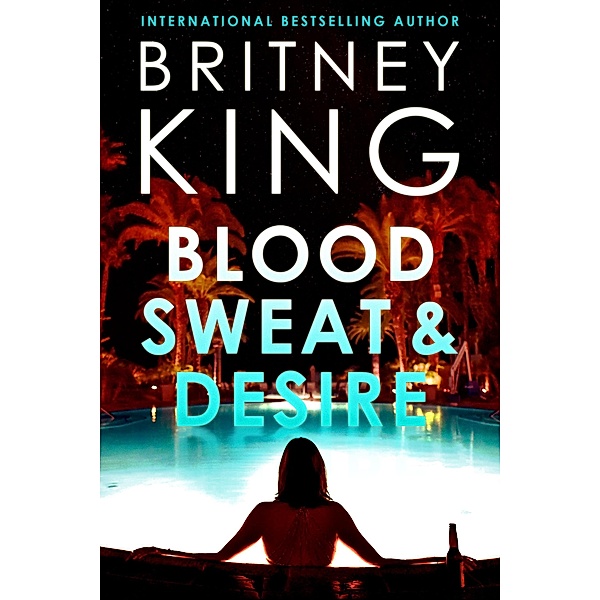 Blood, Sweat, and Desire: A Psychological Thriller, Britney King