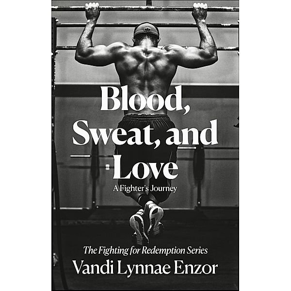 Blood, Sweat, and Love (Fighting for Redemption, #1) / Fighting for Redemption, Vandi Lynnae Enzor