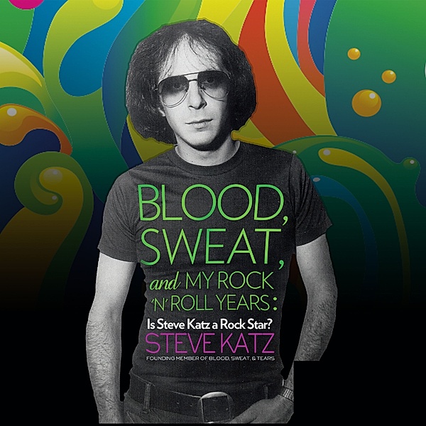 Blood, Sweat and My Rock 'n' Roll Years, Steve Katz