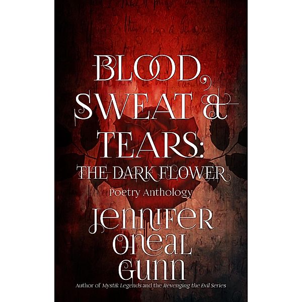 Blood, Sweat & Tears: The Dark Flower, Jennifer Oneal Gunn