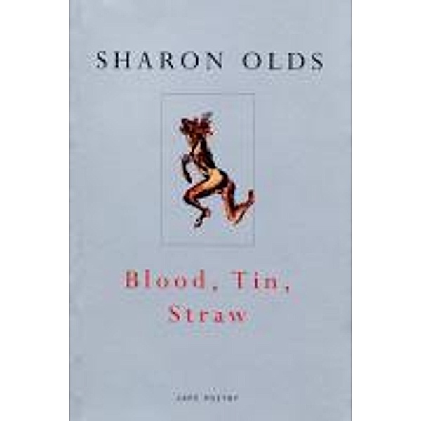 Blood, Tin, Straw, Sharon Olds
