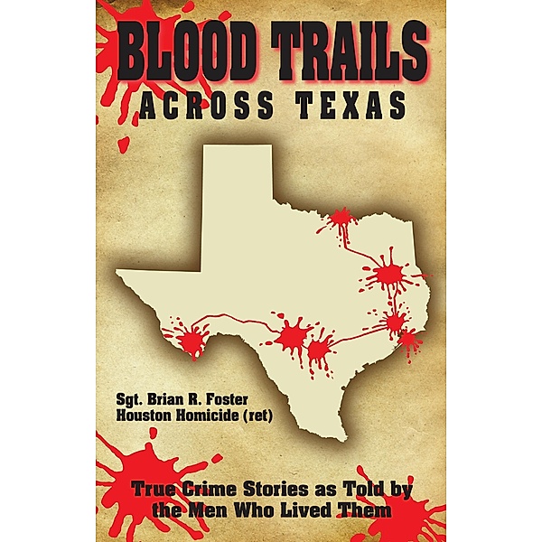 Blood Trails Across Texas: True Crime Stories as Told by the Men Who Lived Them / Brian Foster, Brian Foster