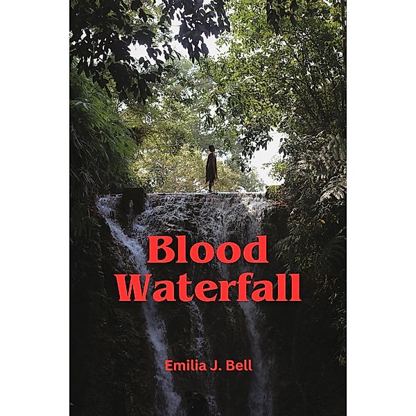 Blood Waterfall, Emilia J. Bell