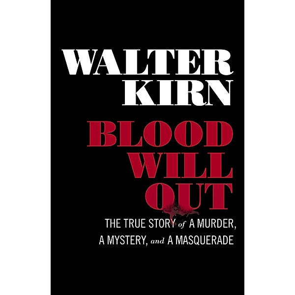 Blood Will Out: The True Story of a Murder, a Mystery, and a Masquerade, Walter Kirn
