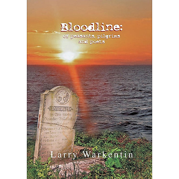 Bloodline: of Peasants, Pilgrims and Poets, Larry Warkentin