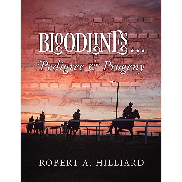 Bloodlines ... Pedigree & Progeny, Robert A. Hilliard