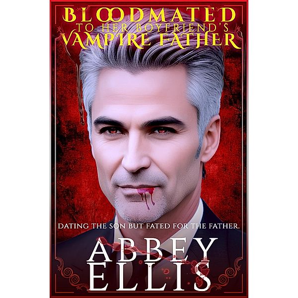 Bloodmated To Her Boyfriend's Vampire Father / Bloodmated, Abbey Ellis