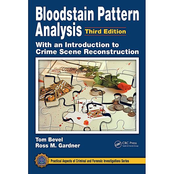 Bloodstain Pattern Analysis with an Introduction to Crime Scene Reconstruction, Tom Bevel, Ross M. Gardner