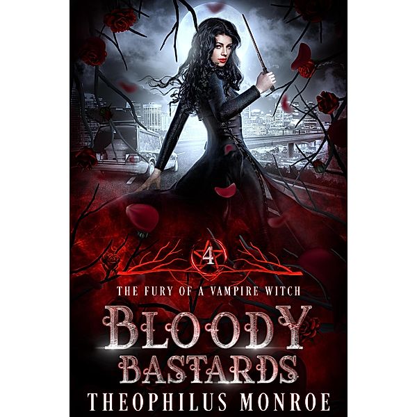 Bloody Bastards (The Fury of a Vampire Witch, #4) / The Fury of a Vampire Witch, Theophilus Monroe