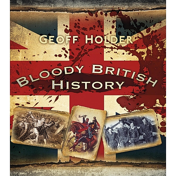 Bloody British History: Britain, Geoff Holder